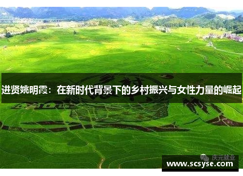 进贤姚明霞：在新时代背景下的乡村振兴与女性力量的崛起