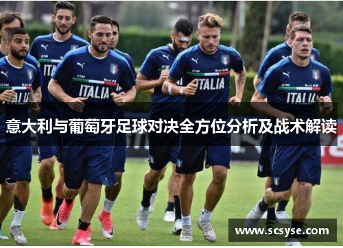 意大利与葡萄牙足球对决全方位分析及战术解读